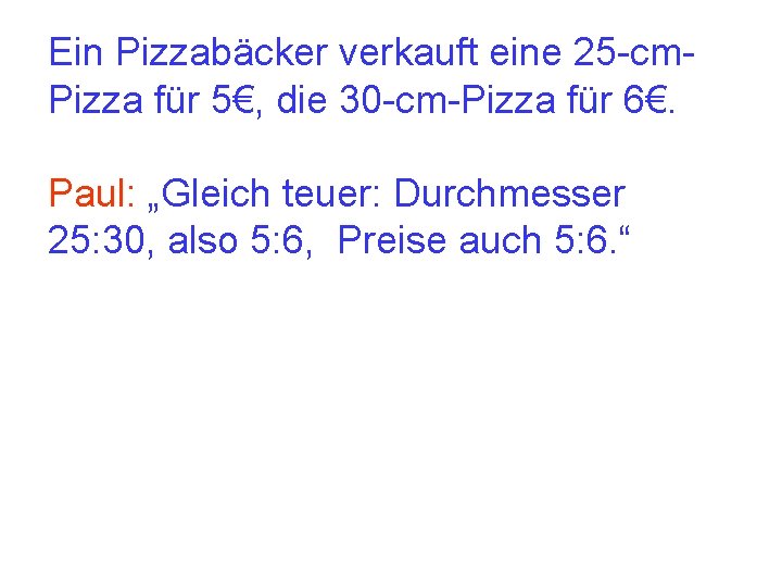 Ein Pizzabäcker verkauft eine 25 -cm. Pizza für 5€, die 30 -cm-Pizza für 6€.