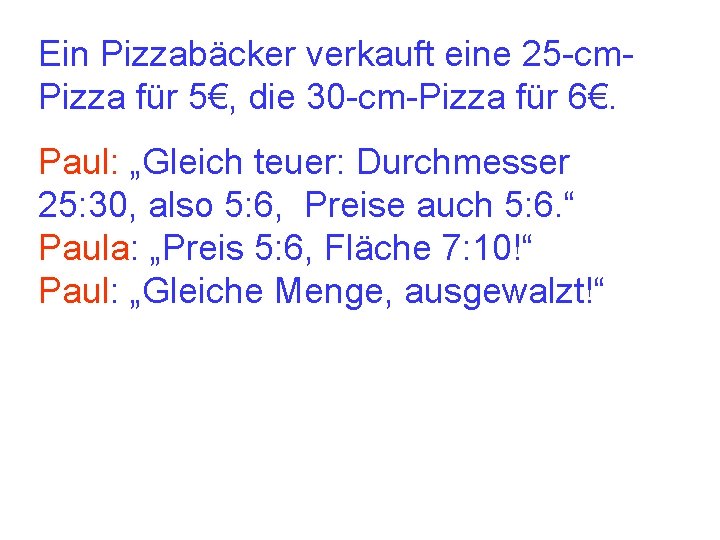 Ein Pizzabäcker verkauft eine 25 -cm. Pizza für 5€, die 30 -cm-Pizza für 6€.