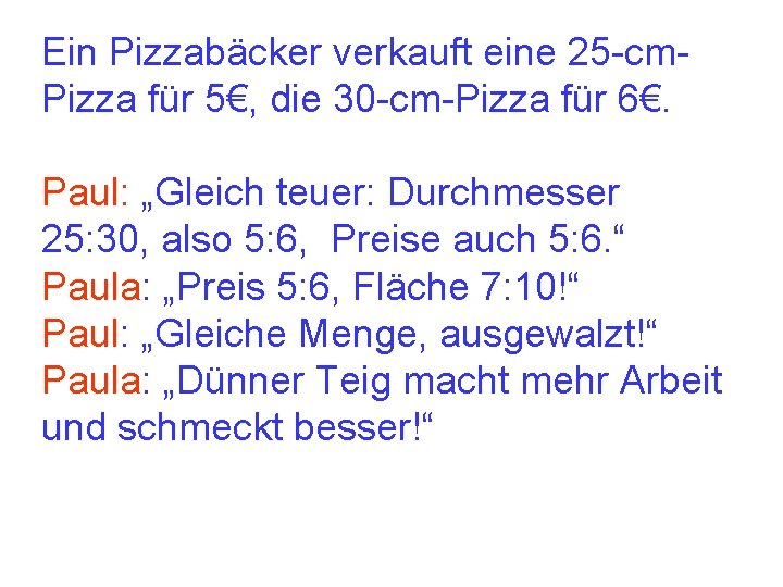 Ein Pizzabäcker verkauft eine 25 -cm. Pizza für 5€, die 30 -cm-Pizza für 6€.