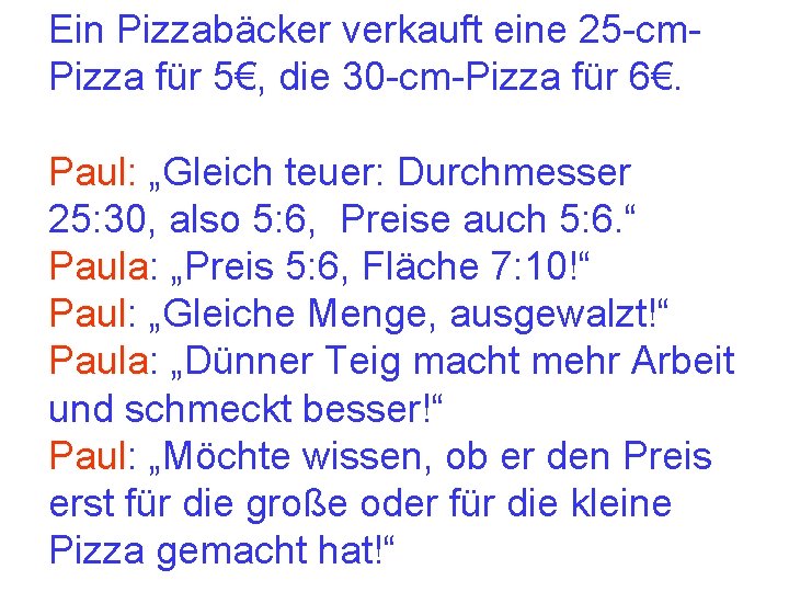 Ein Pizzabäcker verkauft eine 25 -cm. Pizza für 5€, die 30 -cm-Pizza für 6€.