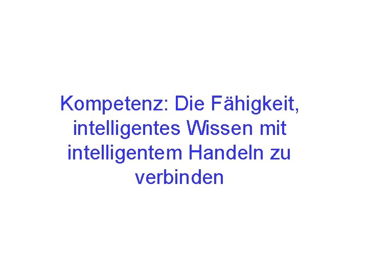 Kompetenz: Die Fähigkeit, intelligentes Wissen mit intelligentem Handeln zu verbinden 