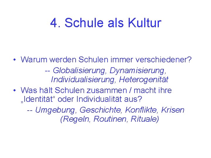 4. Schule als Kultur • Warum werden Schulen immer verschiedener? -- Globalisierung, Dynamisierung, Individualisierung,