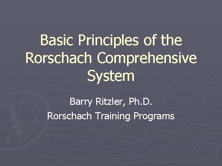 Basic Principles of the Rorschach Comprehensive System Barry Ritzler, Ph. D. Rorschach Training Programs