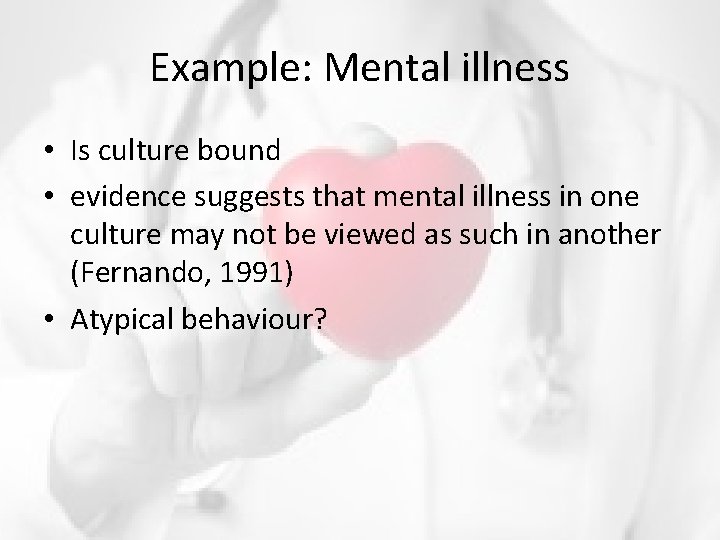 Example: Mental illness • Is culture bound • evidence suggests that mental illness in