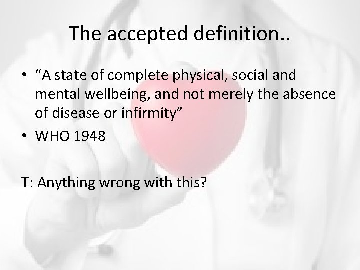 The accepted definition. . • “A state of complete physical, social and mental wellbeing,
