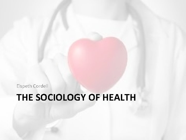 Elspeth Cordell THE SOCIOLOGY OF HEALTH 