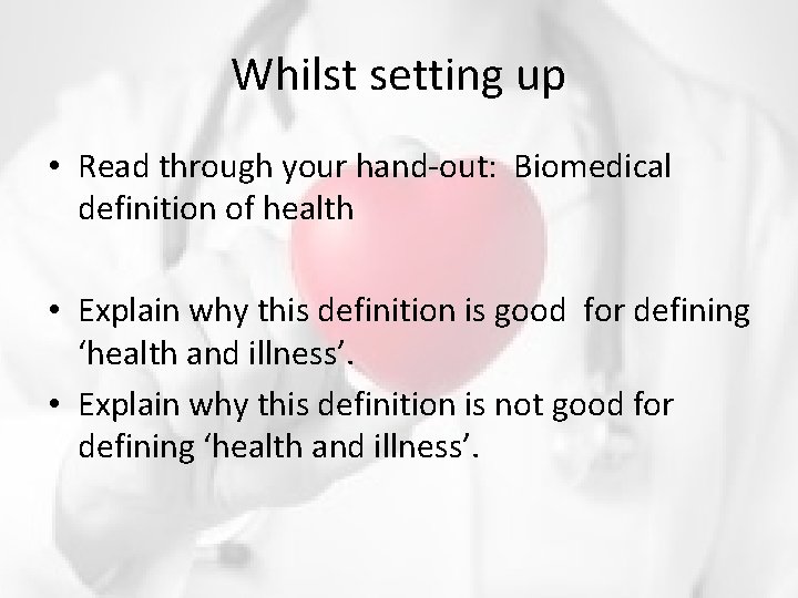 Whilst setting up • Read through your hand-out: Biomedical definition of health • Explain