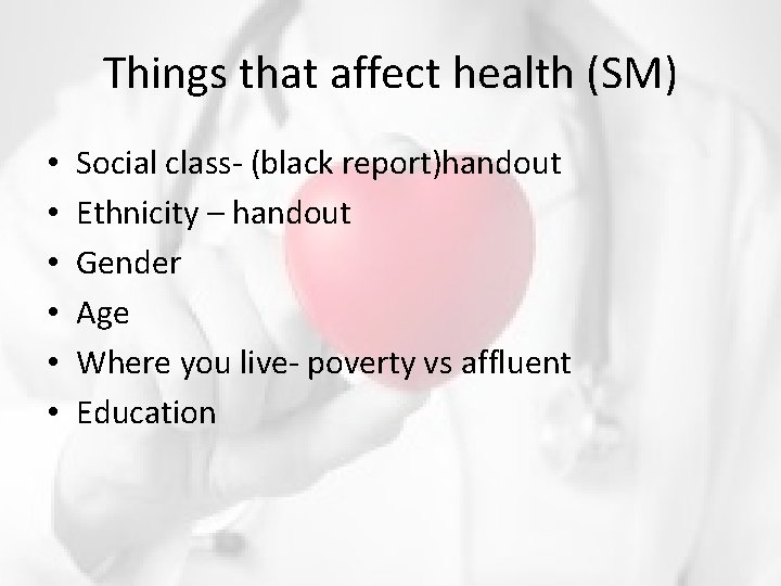 Things that affect health (SM) • • • Social class- (black report)handout Ethnicity –