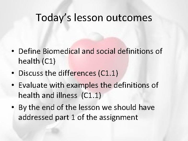 Today’s lesson outcomes • Define Biomedical and social definitions of health (C 1) •