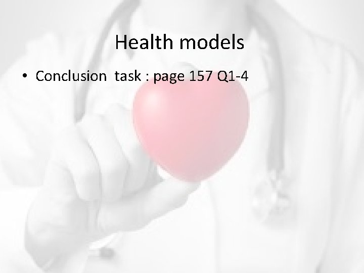 Health models • Conclusion task : page 157 Q 1 -4 