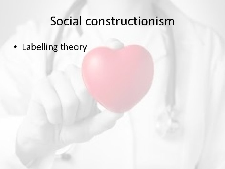Social constructionism • Labelling theory 