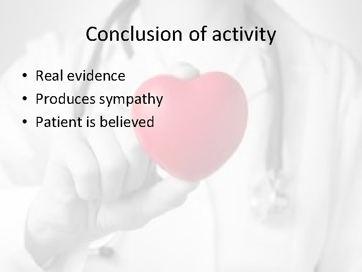 Conclusion of activity • Real evidence • Produces sympathy • Patient is believed 