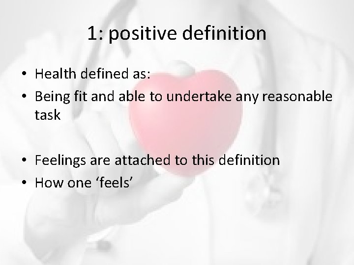 1: positive definition • Health defined as: • Being fit and able to undertake