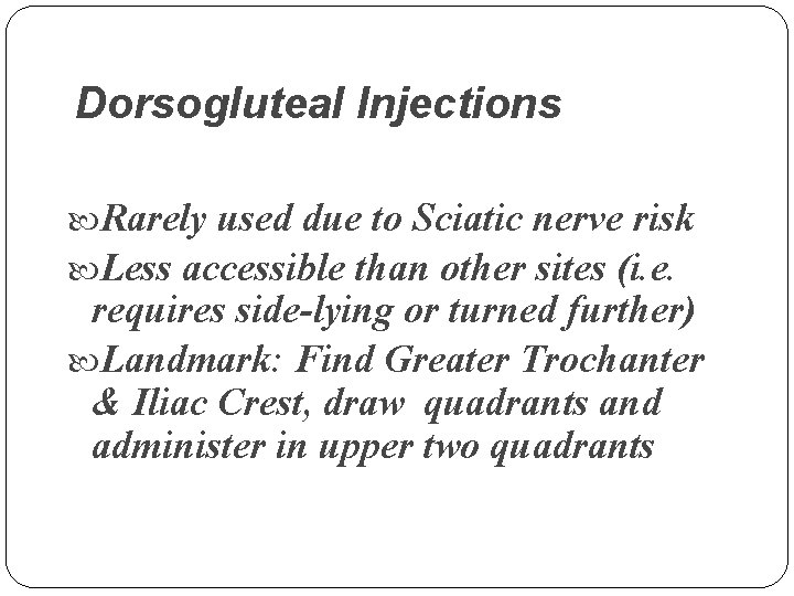 Dorsogluteal Injections Rarely used due to Sciatic nerve risk Less accessible than other sites