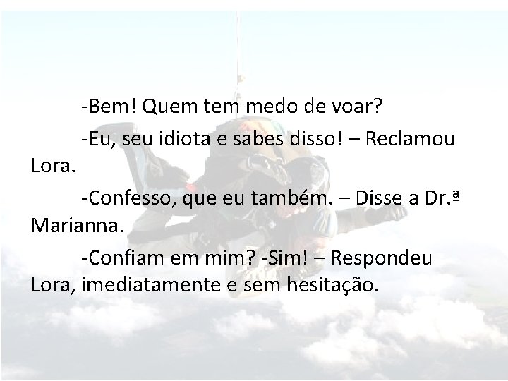 Lora. -Bem! Quem tem medo de voar? -Eu, seu idiota e sabes disso! –