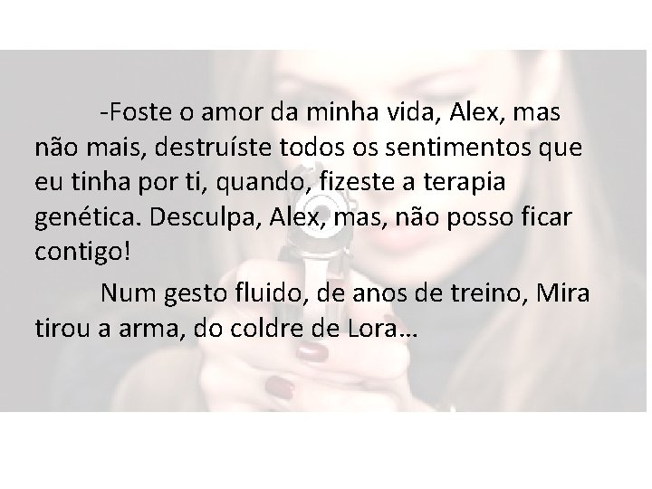 -Foste o amor da minha vida, Alex, mas não mais, destruíste todos os sentimentos