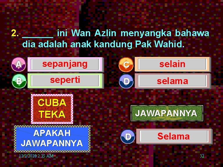 2. ______ ini Wan Azlin menyangka bahawa dia adalah anak kandung Pak Wahid. A