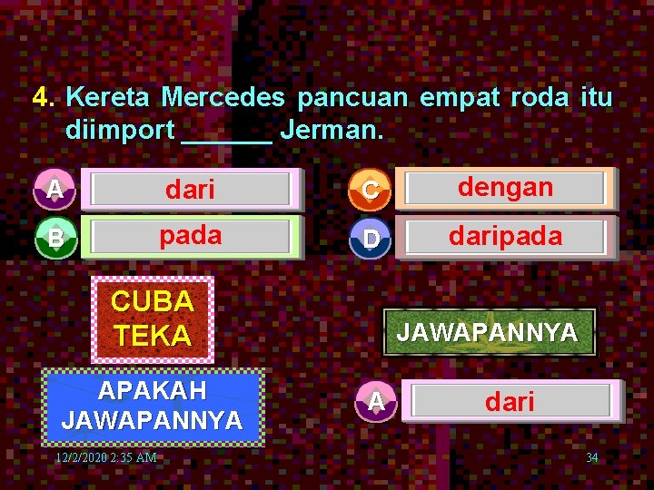 4. Kereta Mercedes pancuan empat roda itu diimport ______ Jerman. A dari C dengan