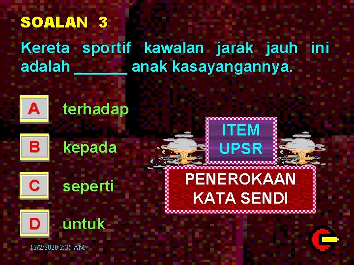 SOALAN 3 Kereta sportif kawalan jarak jauh ini adalah ______ anak kasayangannya. A terhadap