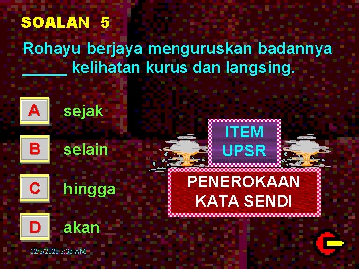 SOALAN 5 Rohayu berjaya menguruskan badannya _____ kelihatan kurus dan langsing. A sejak B