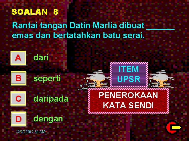 SOALAN 8 Rantai tangan Datin Marlia dibuat ______ emas dan bertatahkan batu serai. A