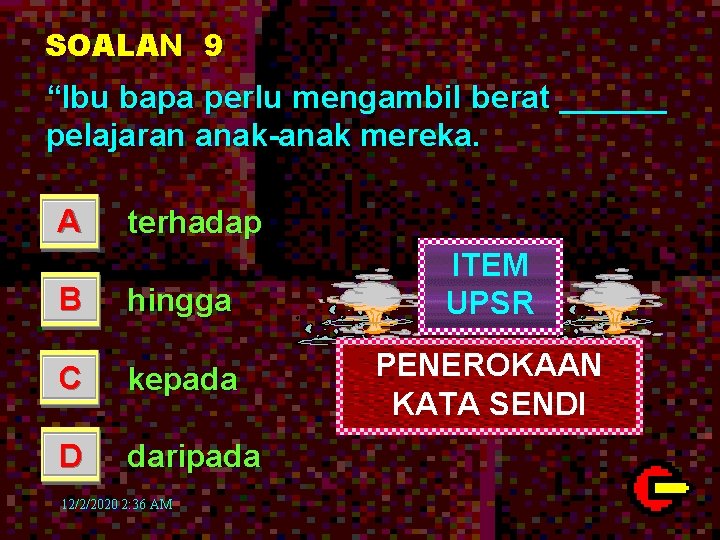 SOALAN 9 “Ibu bapa perlu mengambil berat ______ pelajaran anak-anak mereka. A terhadap B