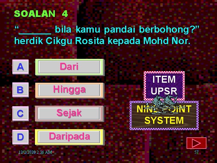 SOALAN 4 “______ bila kamu pandai berbohong? ” herdik Cikgu Rosita kepada Mohd Nor.