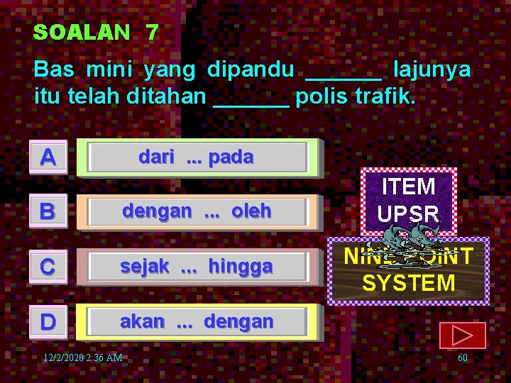 SOALAN 7 Bas mini yang dipandu ______ lajunya itu telah ditahan ______ polis trafik.