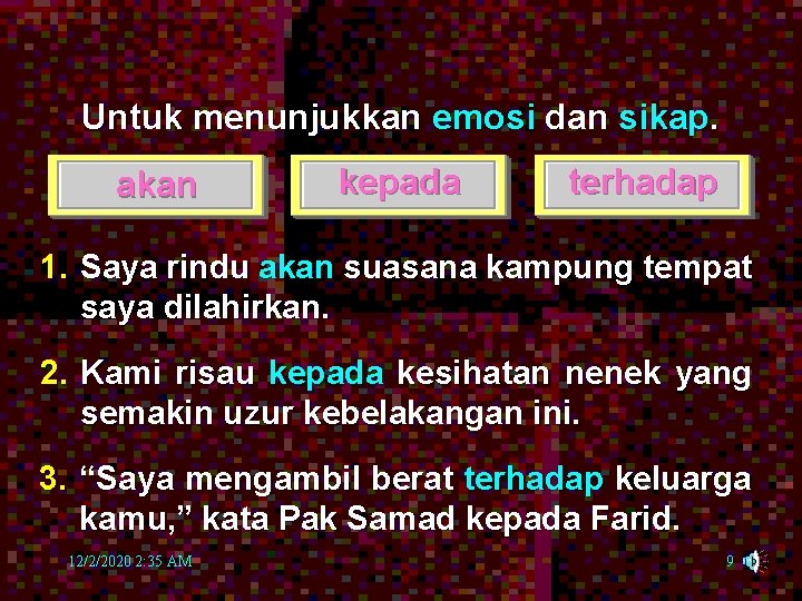 Untuk menunjukkan emosi dan sikap. akan kepada terhadap 1. Saya rindu akan suasana kampung Untuk menunjukkan emosi dan sikap. akan kepada terhadap 1. Saya rindu akan suasana kampung