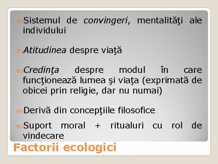  Sistemul individului Atitudinea de convingeri, mentalităţi ale despre viaţă Credinţa despre modul în