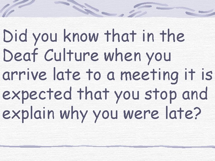 Did you know that in the Deaf Culture when you arrive late to a