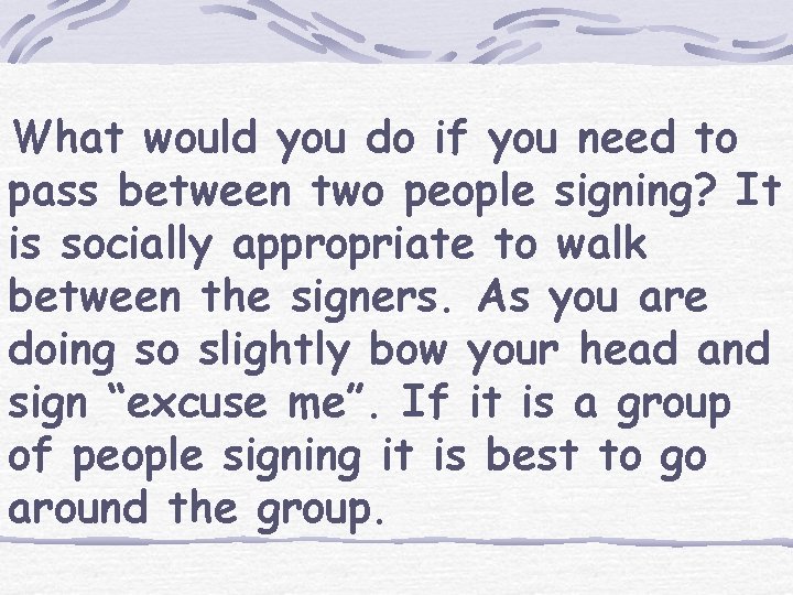 What would you do if you need to pass between two people signing? It