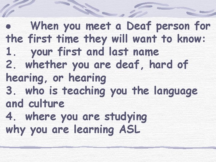 · When you meet a Deaf person for the first time they will want