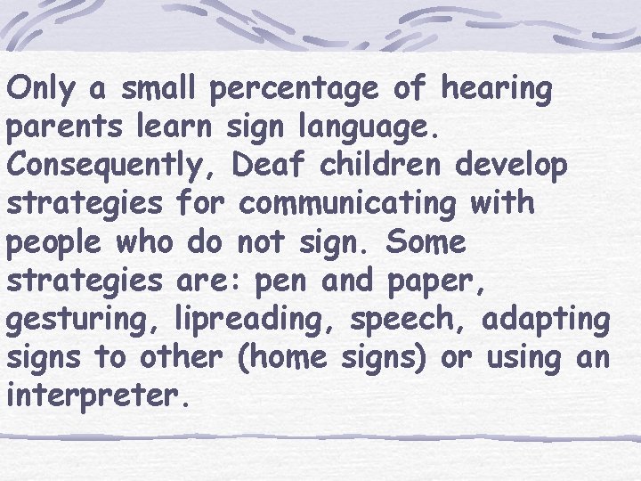 Only a small percentage of hearing parents learn sign language. Consequently, Deaf children develop