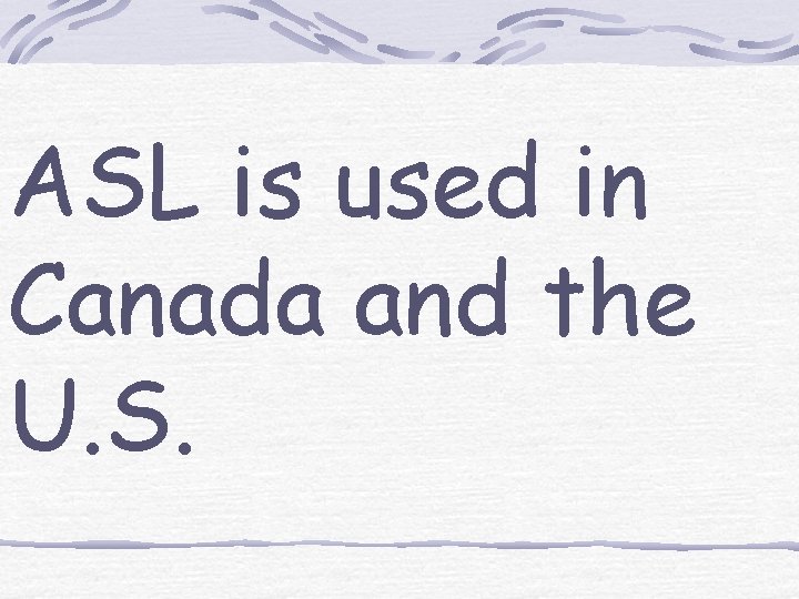 ASL is used in Canada and the U. S. 