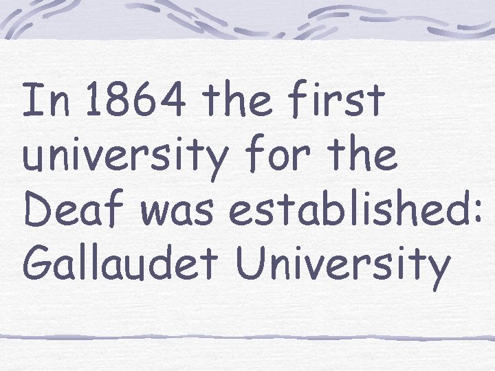 In 1864 the first university for the Deaf was established: Gallaudet University 