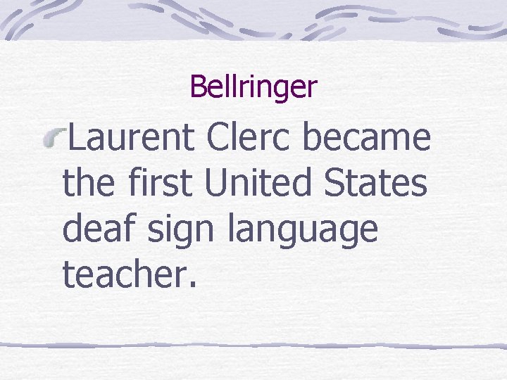 Bellringer Laurent Clerc became the first United States deaf sign language teacher. 