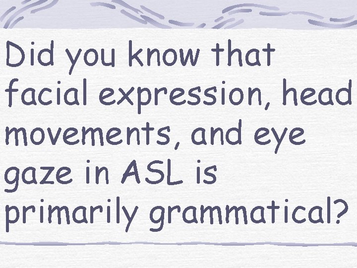 Did you know that facial expression, head movements, and eye gaze in ASL is