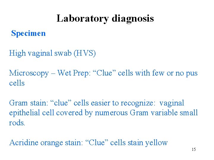 Laboratory diagnosis Specimen High vaginal swab (HVS) Microscopy – Wet Prep: “Clue” cells with