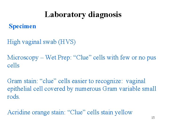 Laboratory diagnosis Specimen High vaginal swab (HVS) Microscopy – Wet Prep: “Clue” cells with