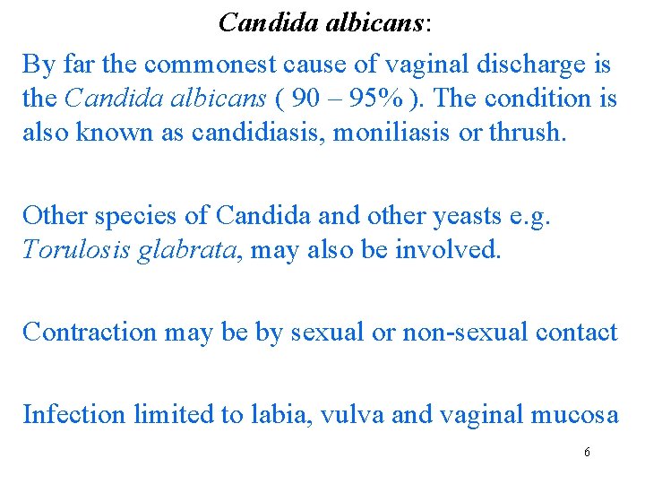 Candida albicans: By far the commonest cause of vaginal discharge is the Candida albicans