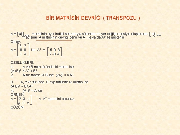 BİR MATRİSİN DEVRİĞİ ( TRANSPOZU ) A = aij mxn matrisinin aynı indisli satırlarıyla