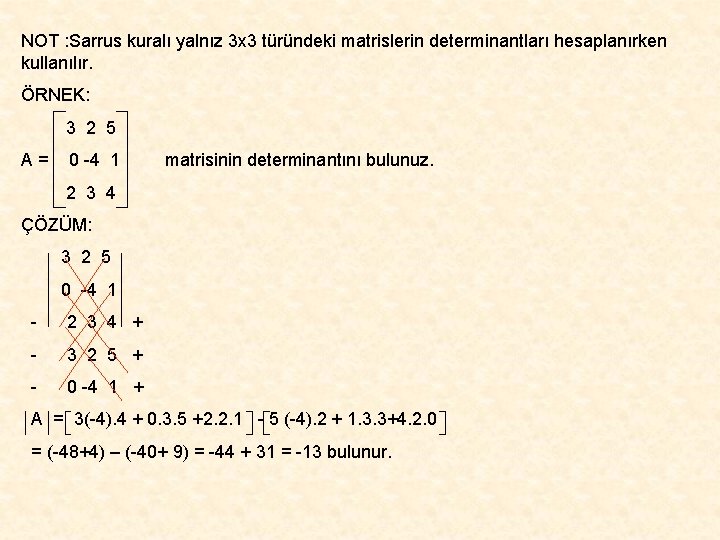 NOT : Sarrus kuralı yalnız 3 x 3 türündeki matrislerin determinantları hesaplanırken kullanılır. ÖRNEK: