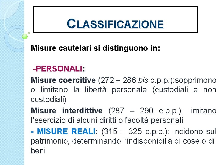 CLASSIFICAZIONE Misure cautelari si distinguono in: -PERSONALI: Misure coercitive (272 – 286 bis c.