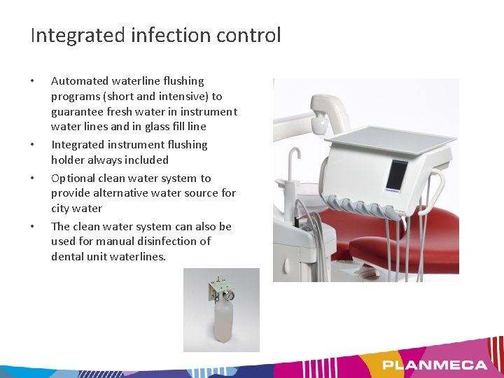 Integrated infection control • • Automated waterline flushing programs (short and intensive) to guarantee