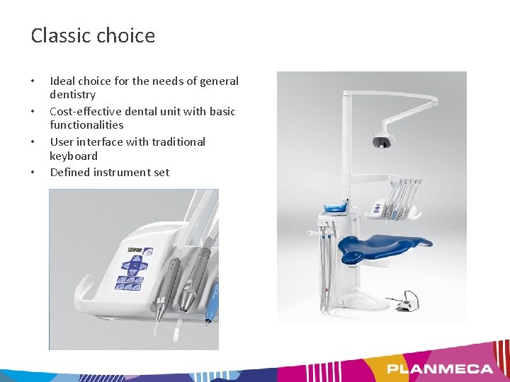 Classic choice • • Ideal choice for the needs of general dentistry Cost-effective dental