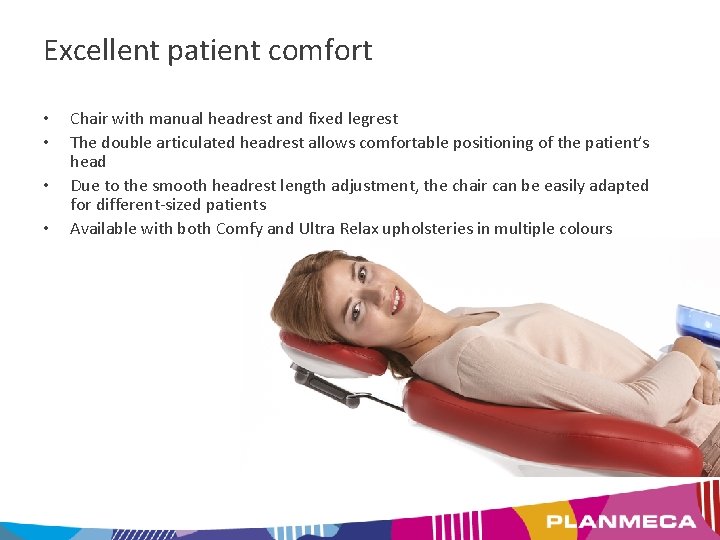 Excellent patient comfort • • Chair with manual headrest and fixed legrest The double