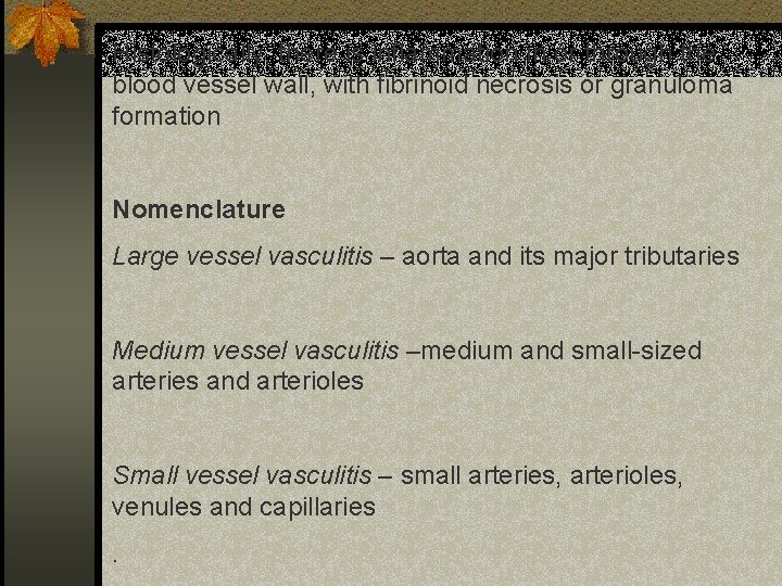 Histologically, there is inflammation in or through the blood vessel wall, with fibrinoid necrosis