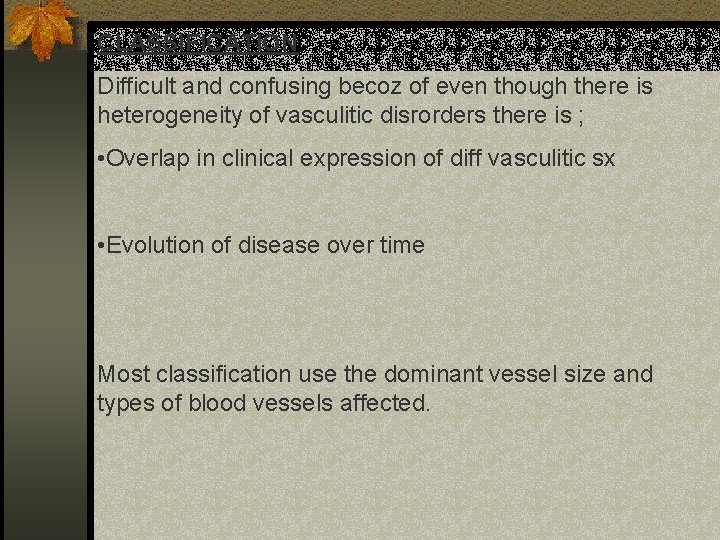 CLASSIFICATION Difficult and confusing becoz of even though there is heterogeneity of vasculitic disrorders