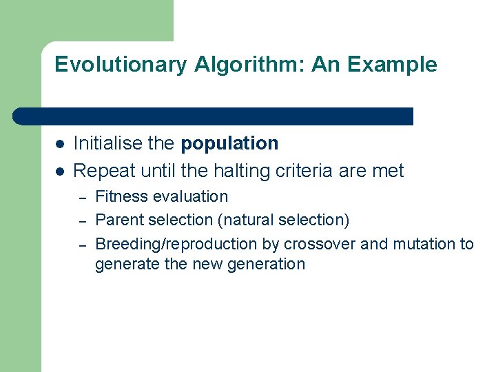 Evolutionary Algorithm: An Example l l Initialise the population Repeat until the halting criteria